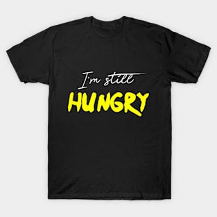 I'm Still Hungry Funny Humor Sarcastic Saying T-Shirt